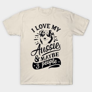 I love my Aussie & Maybe 3 People T-Shirt